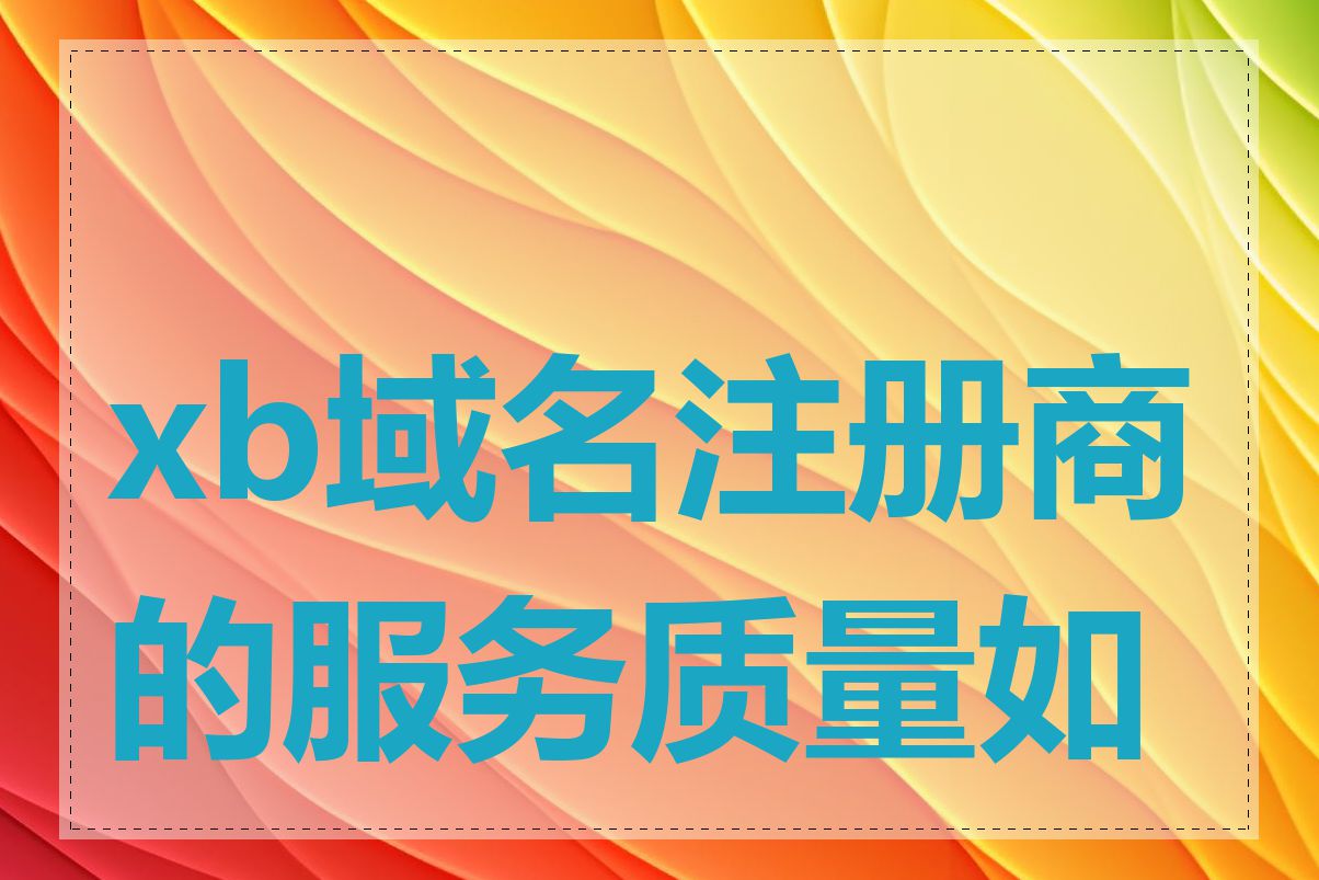 xb域名注册商的服务质量如何