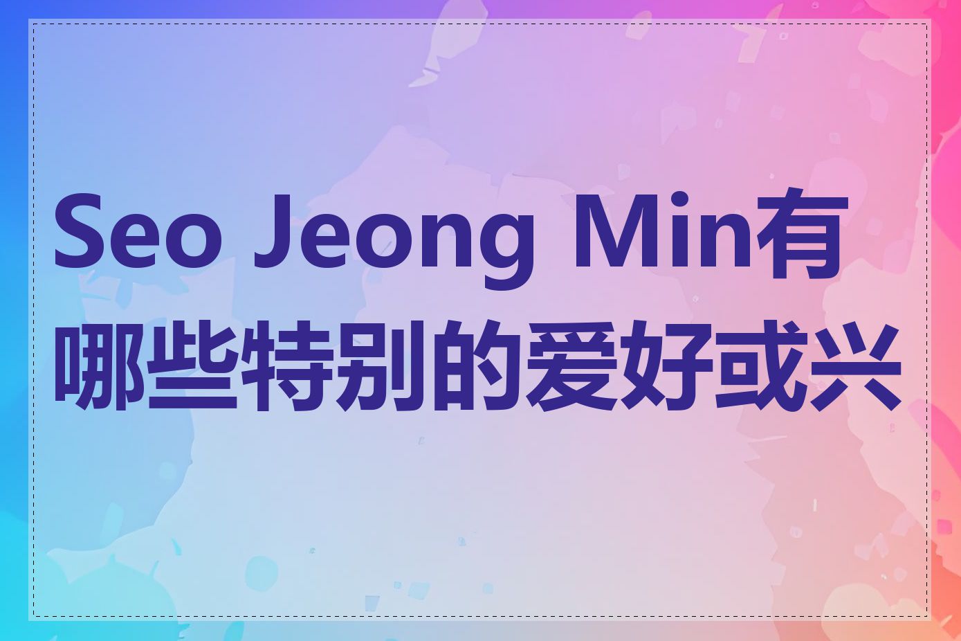 Seo Jeong Min有哪些特别的爱好或兴趣