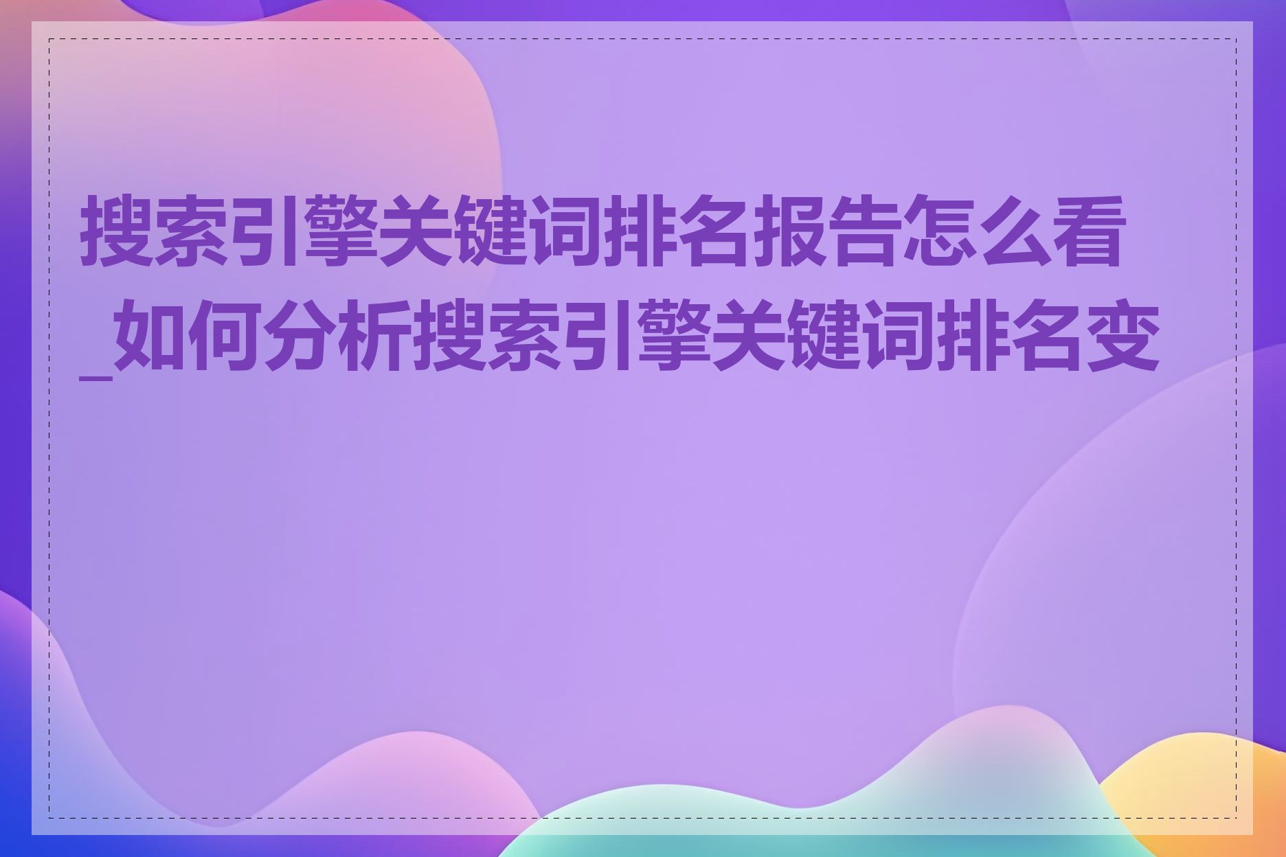 搜索引擎关键词排名报告怎么看_如何分析搜索引擎关键词排名变化