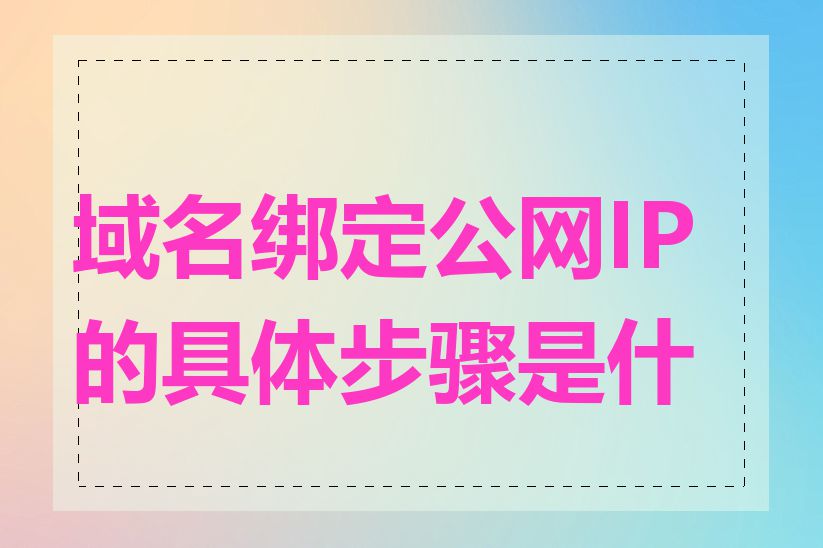 域名绑定公网IP的具体步骤是什么