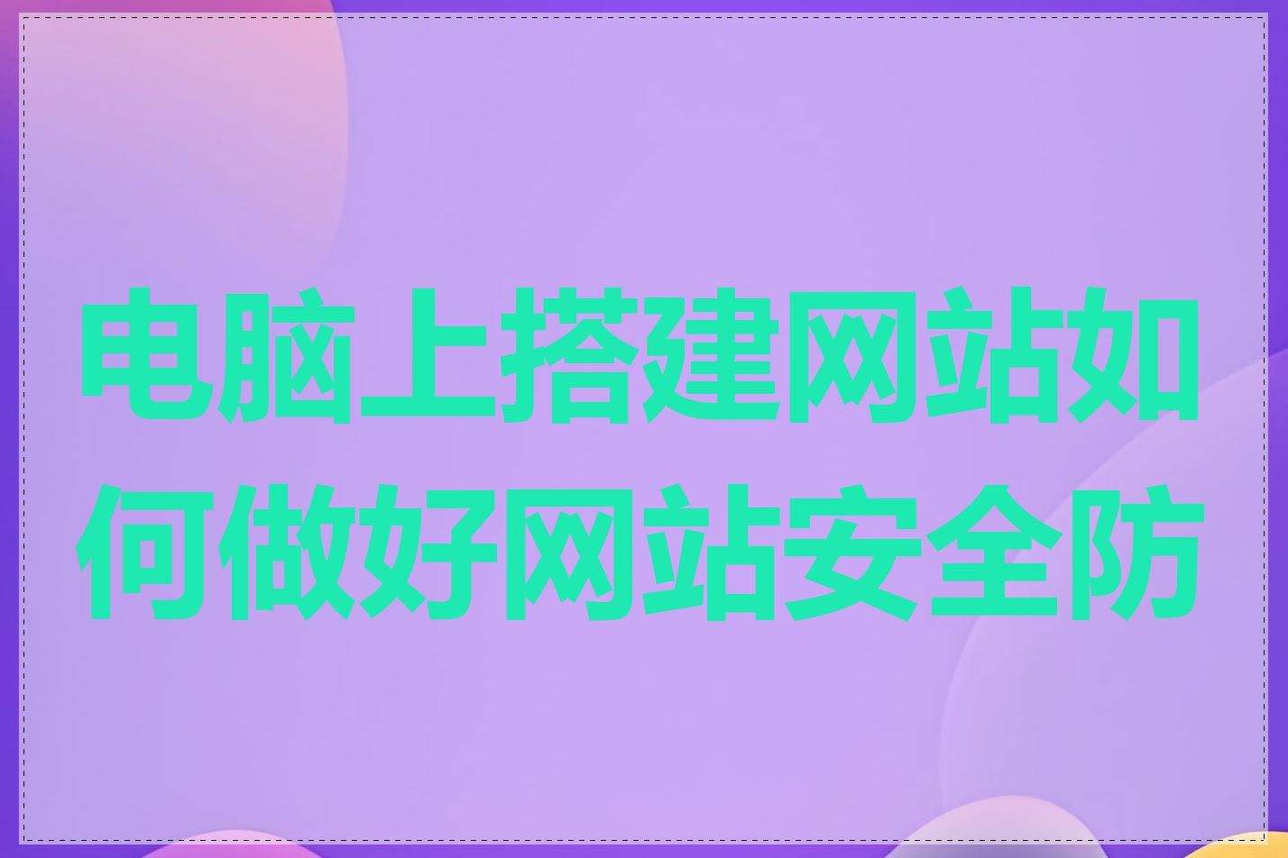 电脑上搭建网站如何做好网站安全防护