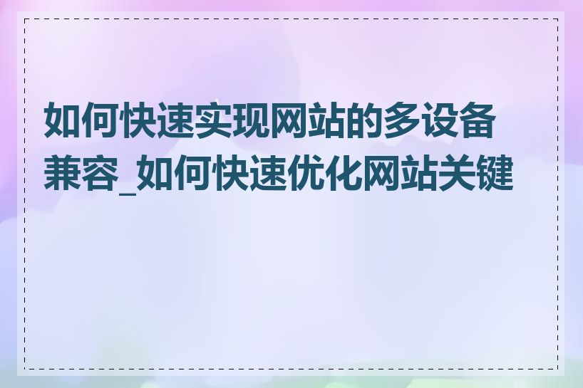 如何快速实现网站的多设备兼容_如何快速优化网站关键词