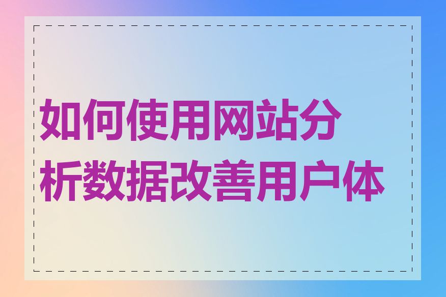 如何使用网站分析数据改善用户体验