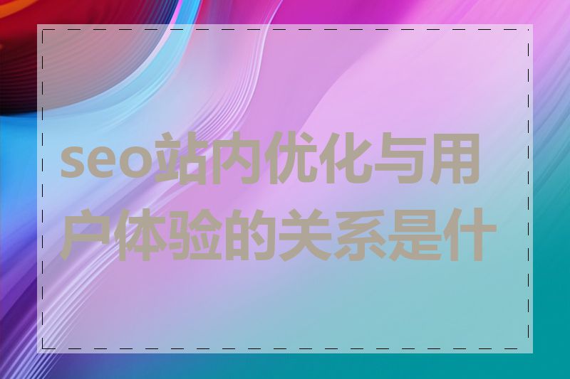 seo站内优化与用户体验的关系是什么