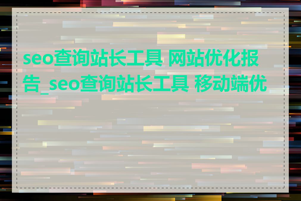 seo查询站长工具 网站优化报告_seo查询站长工具 移动端优化