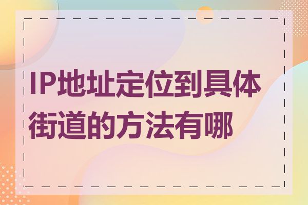 IP地址定位到具体街道的方法有哪些