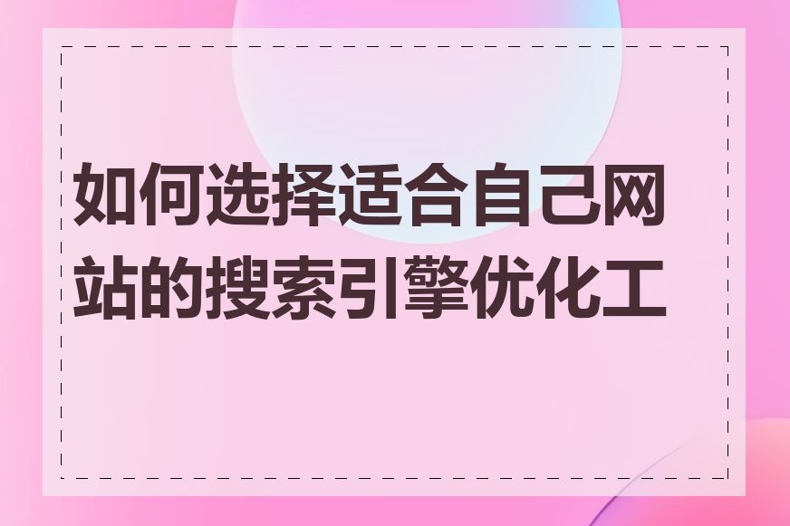 如何选择适合自己网站的搜索引擎优化工具