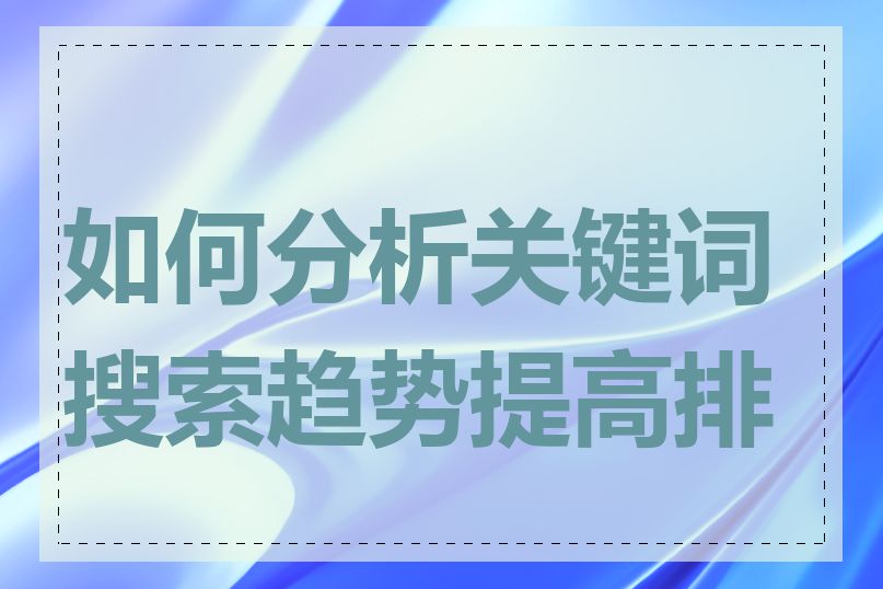 如何分析关键词搜索趋势提高排名