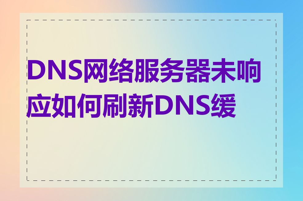 DNS网络服务器未响应如何刷新DNS缓存