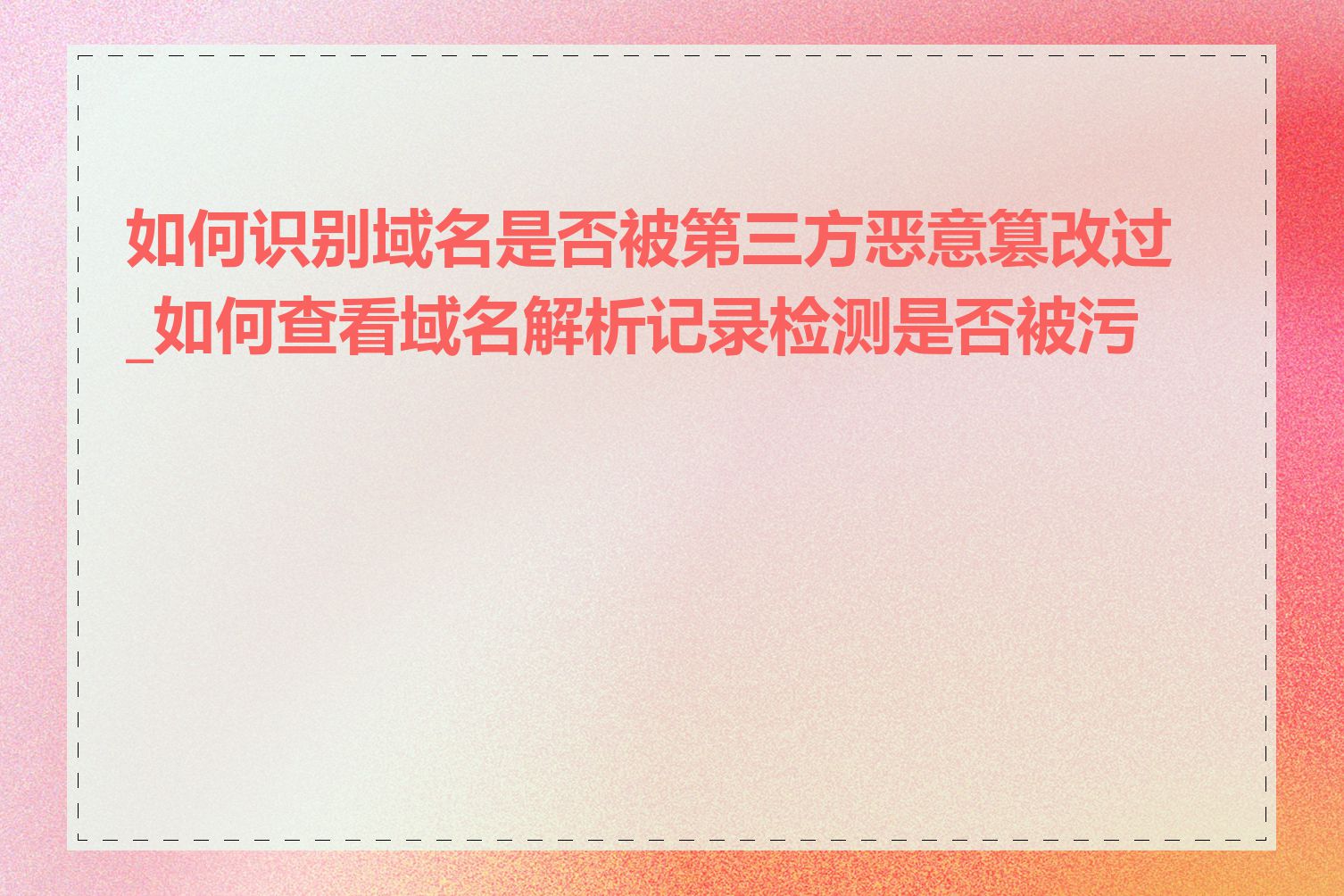 如何识别域名是否被第三方恶意篡改过_如何查看域名解析记录检测是否被污染