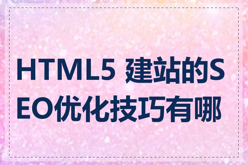 HTML5 建站的SEO优化技巧有哪些