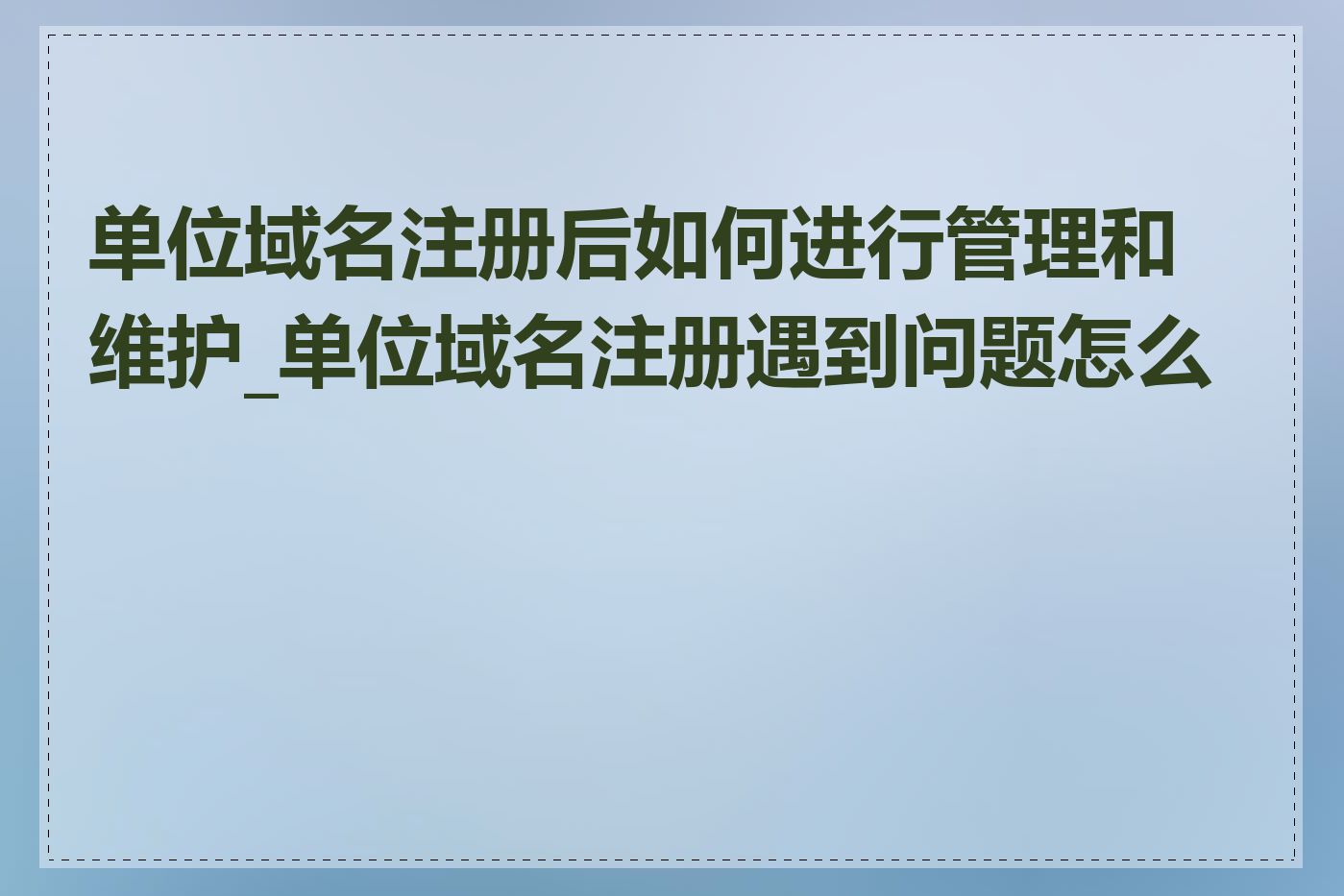 单位域名注册后如何进行管理和维护_单位域名注册遇到问题怎么办