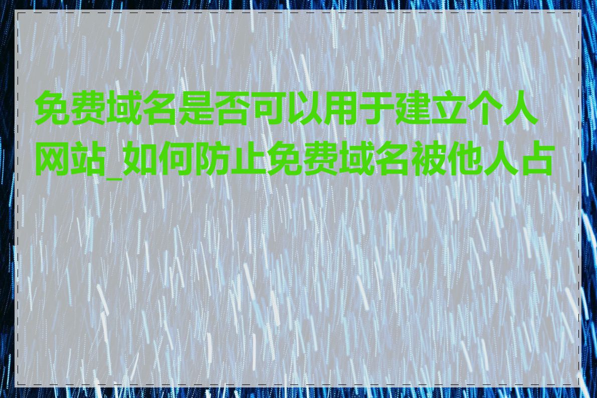 免费域名是否可以用于建立个人网站_如何防止免费域名被他人占用