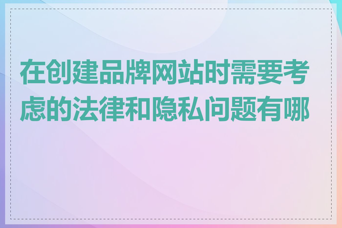 在创建品牌网站时需要考虑的法律和隐私问题有哪些