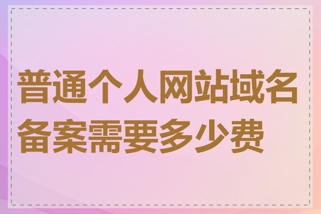 普通个人网站域名备案需要多少费用