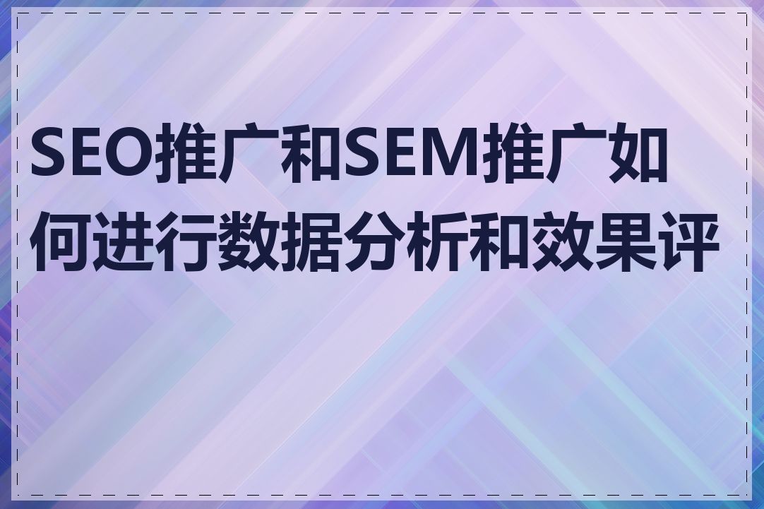 SEO推广和SEM推广如何进行数据分析和效果评估