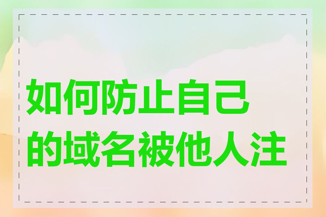 如何防止自己的域名被他人注册