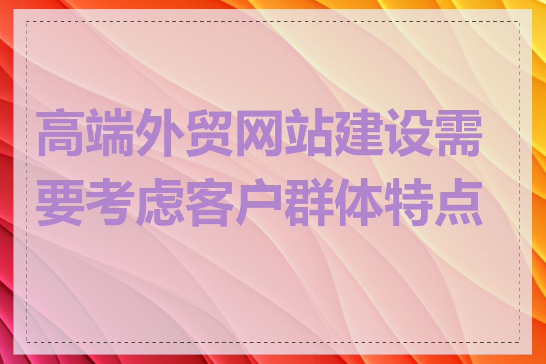 高端外贸网站建设需要考虑客户群体特点吗