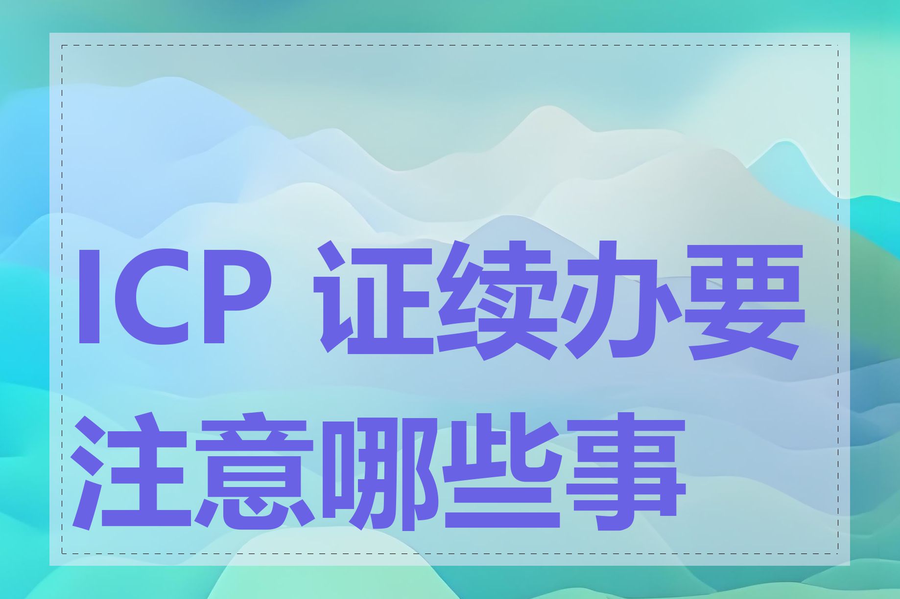 ICP 证续办要注意哪些事项