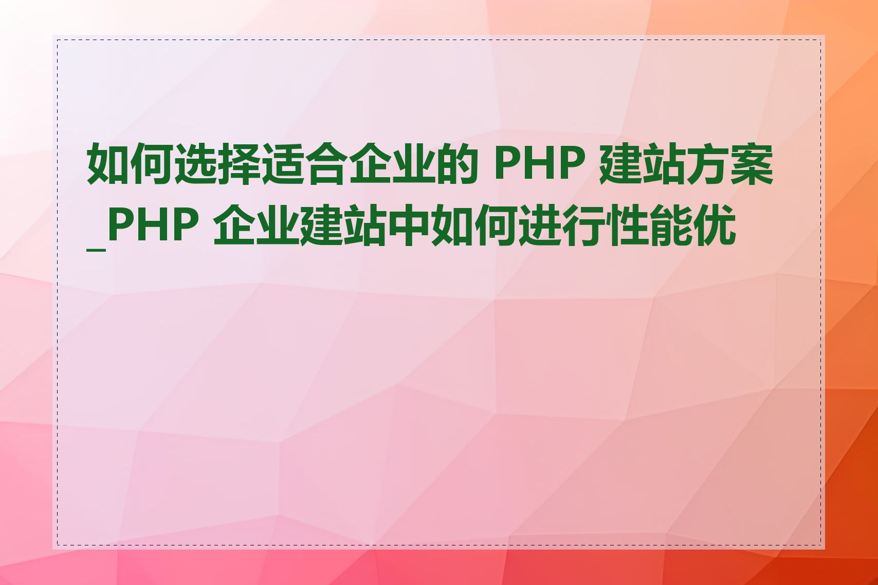 如何选择适合企业的 PHP 建站方案_PHP 企业建站中如何进行性能优化