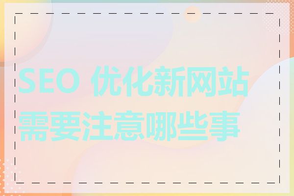 SEO 优化新网站需要注意哪些事项