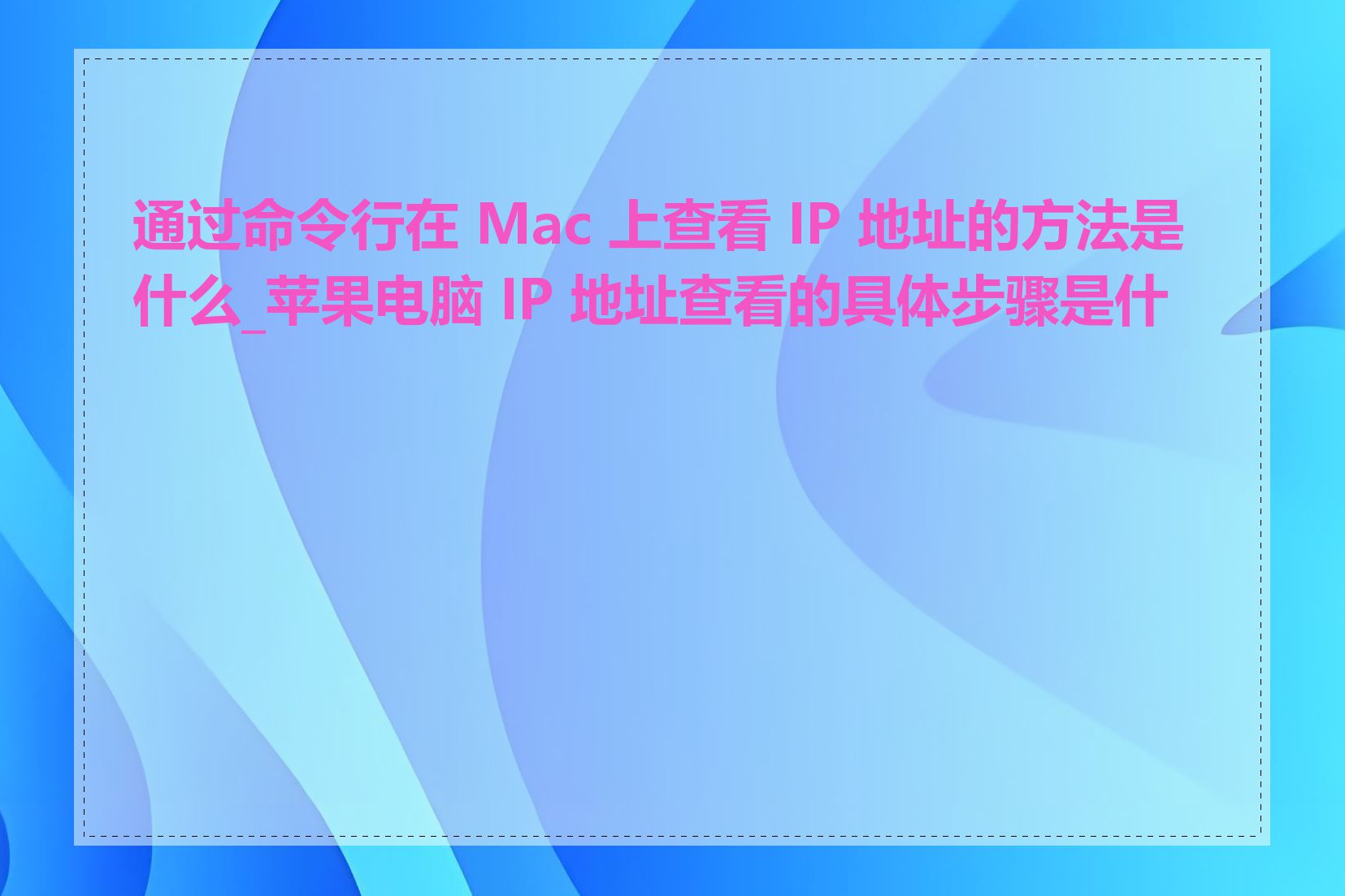 通过命令行在 Mac 上查看 IP 地址的方法是什么_苹果电脑 IP 地址查看的具体步骤是什么