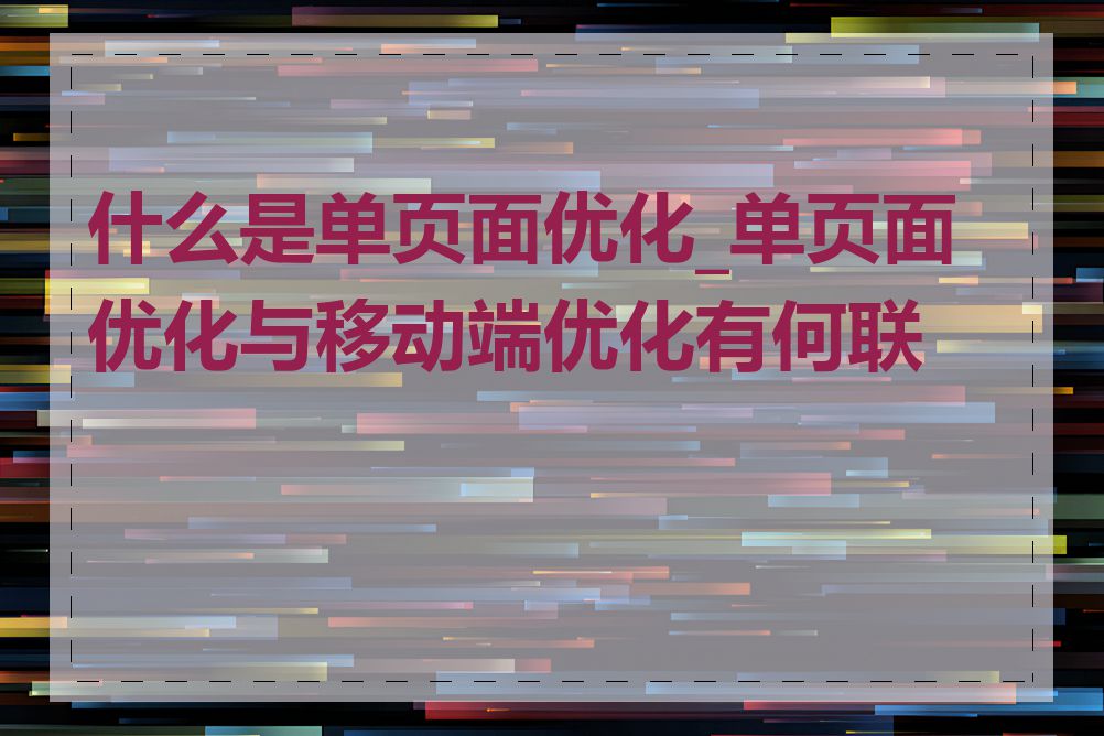 什么是单页面优化_单页面优化与移动端优化有何联系