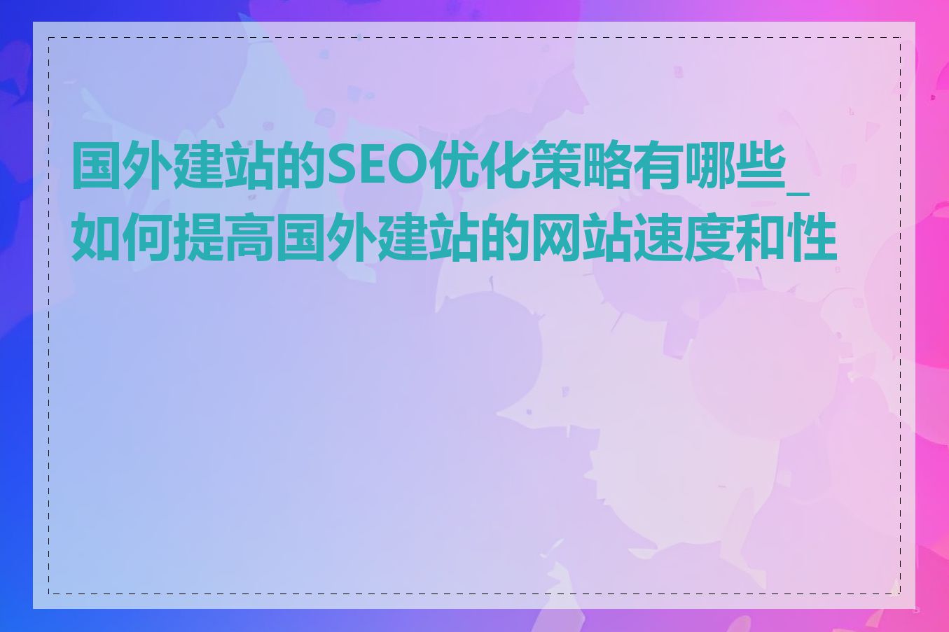 国外建站的SEO优化策略有哪些_如何提高国外建站的网站速度和性能