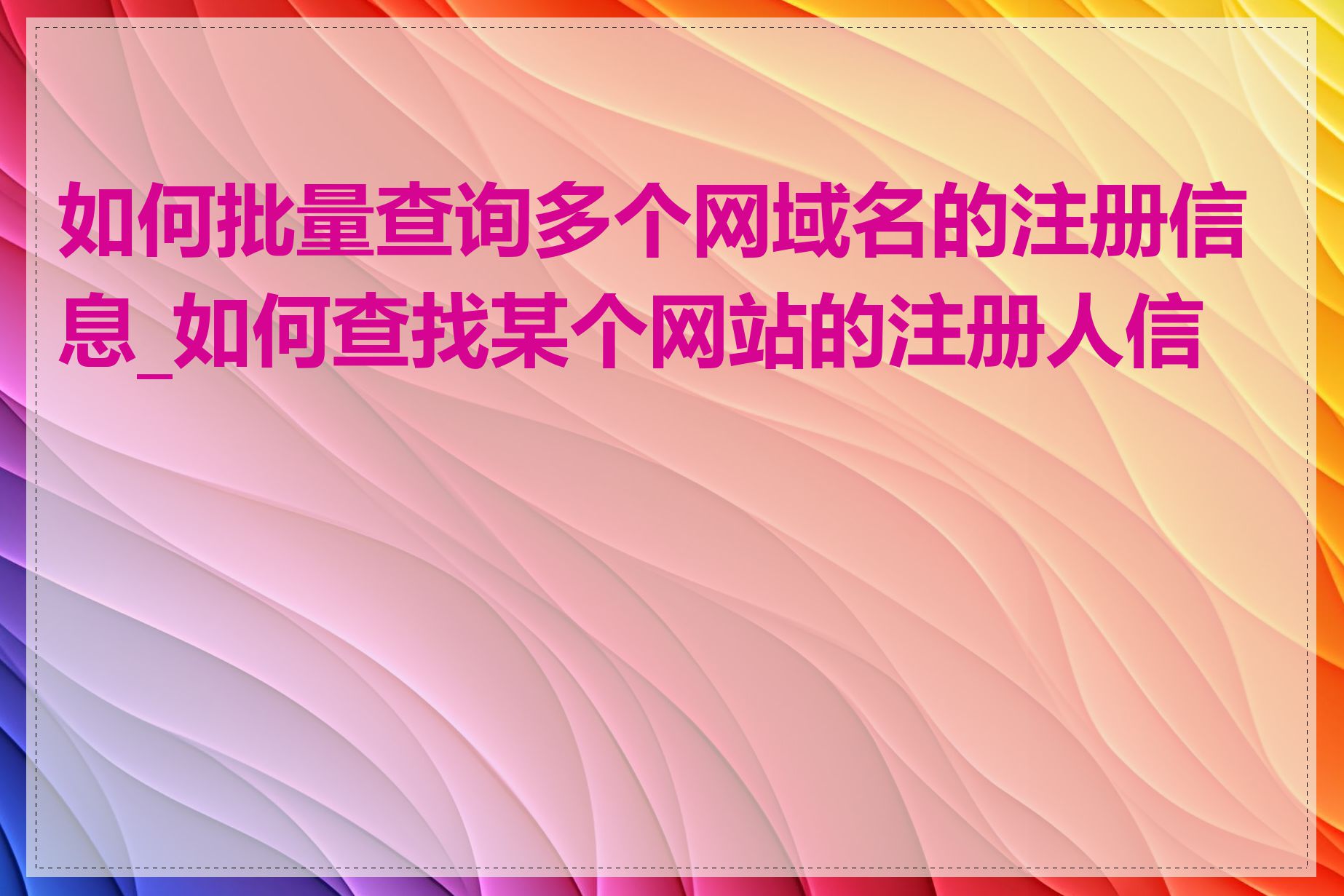 如何批量查询多个网域名的注册信息_如何查找某个网站的注册人信息