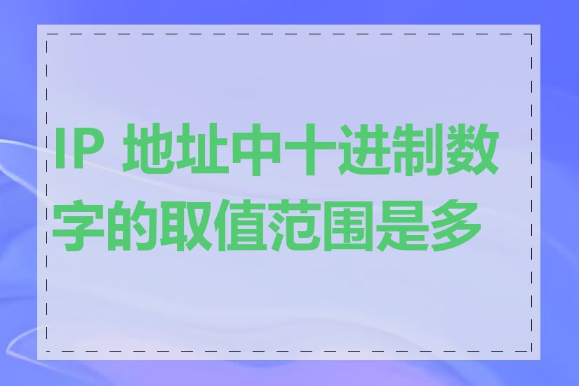 IP 地址中十进制数字的取值范围是多少