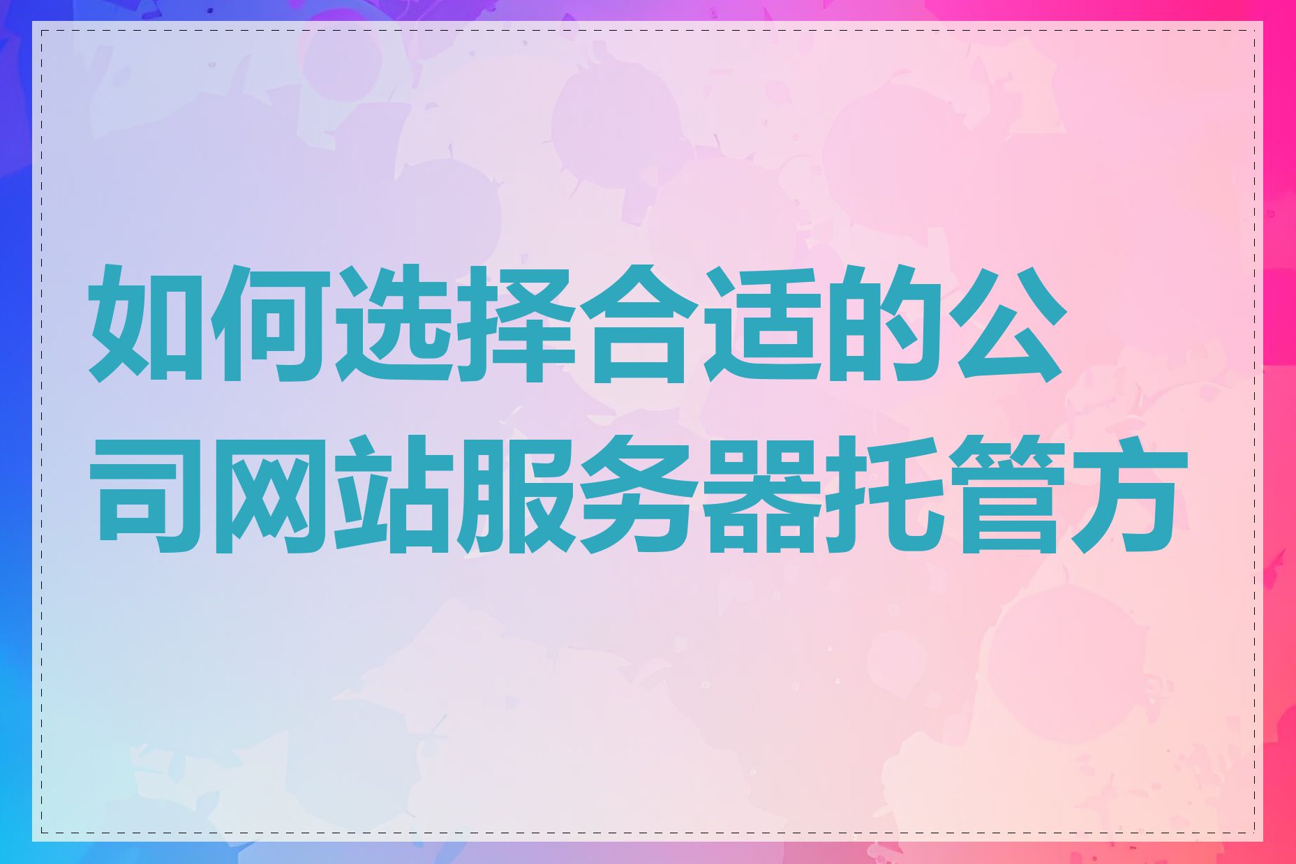 如何选择合适的公司网站服务器托管方案