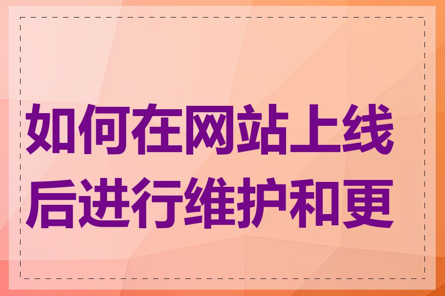 如何在网站上线后进行维护和更新