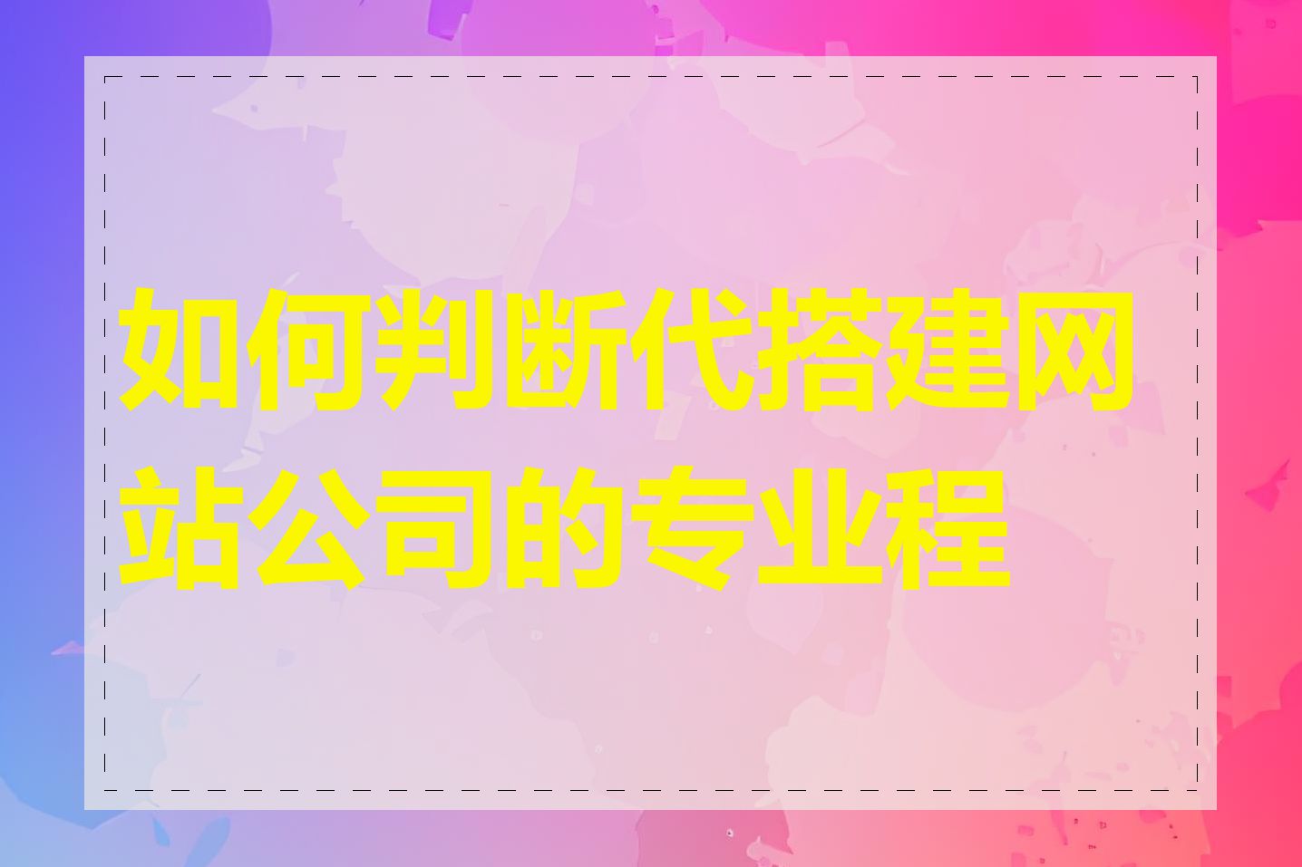 如何判断代搭建网站公司的专业程度