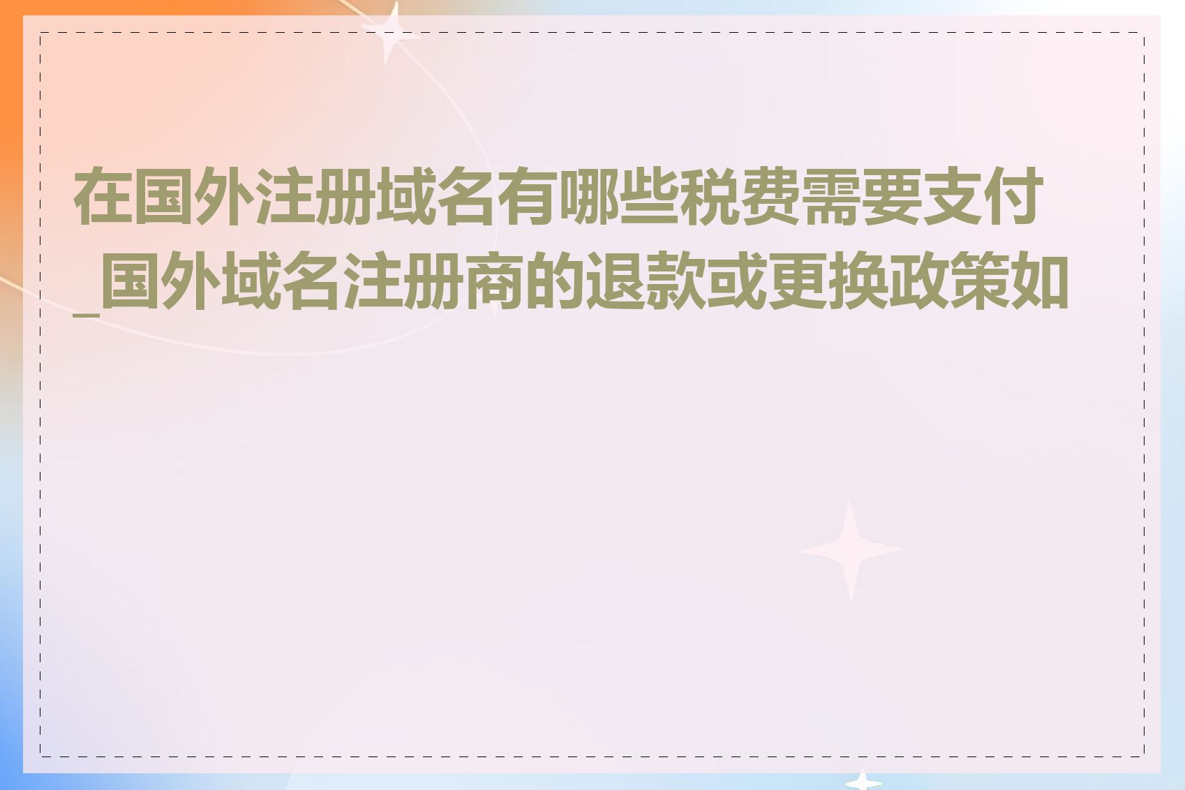 在国外注册域名有哪些税费需要支付_国外域名注册商的退款或更换政策如何