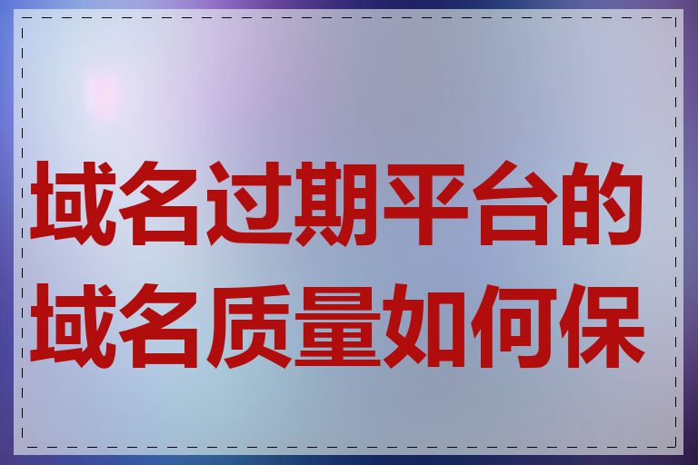 域名过期平台的域名质量如何保证