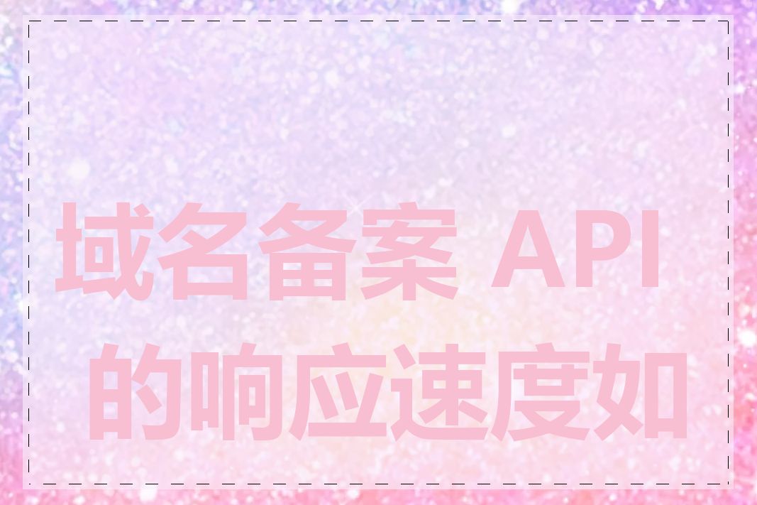 域名备案 API 的响应速度如何