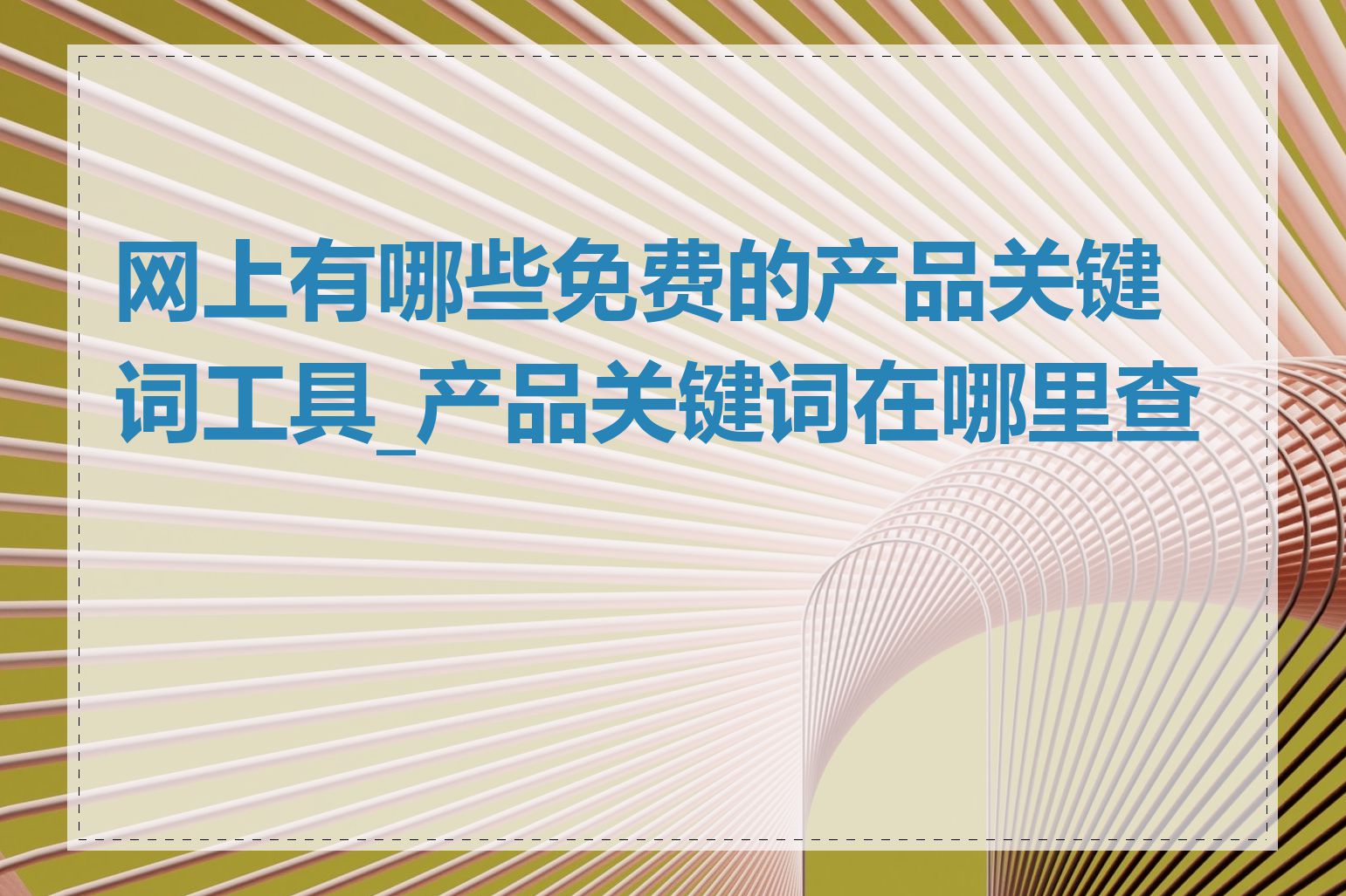 网上有哪些免费的产品关键词工具_产品关键词在哪里查找