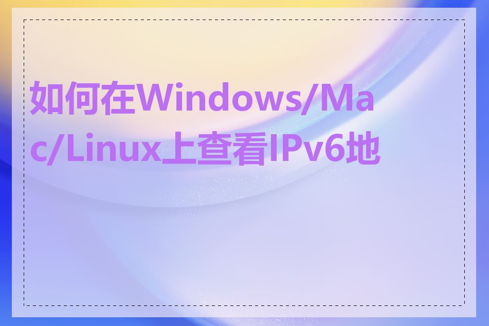 如何在Windows/Mac/Linux上查看IPv6地址