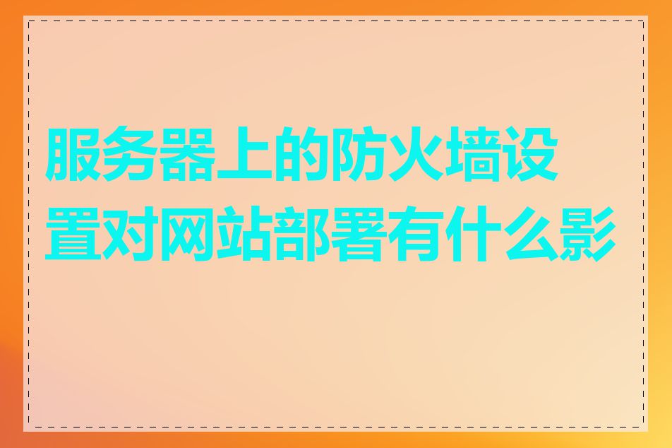 服务器上的防火墙设置对网站部署有什么影响