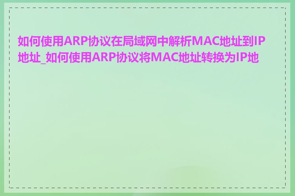 如何使用ARP协议在局域网中解析MAC地址到IP地址_如何使用ARP协议将MAC地址转换为IP地址