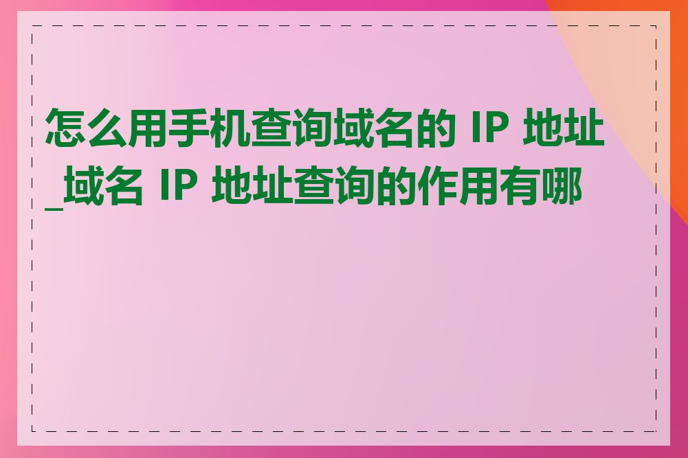 怎么用手机查询域名的 IP 地址_域名 IP 地址查询的作用有哪些