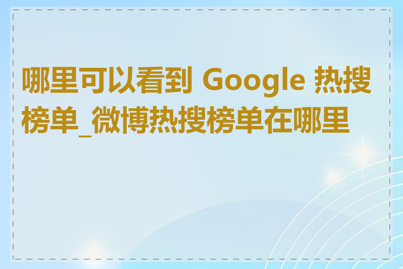 哪里可以看到 Google 热搜榜单_微博热搜榜单在哪里找