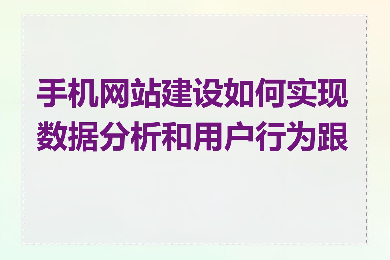 手机网站建设如何实现数据分析和用户行为跟踪