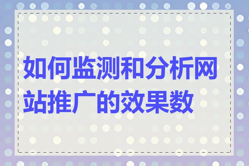 如何监测和分析网站推广的效果数据