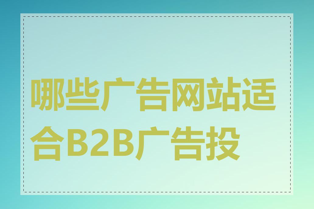 哪些广告网站适合B2B广告投放