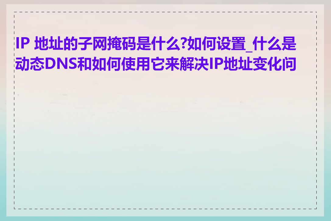 IP 地址的子网掩码是什么?如何设置_什么是动态DNS和如何使用它来解决IP地址变化问题