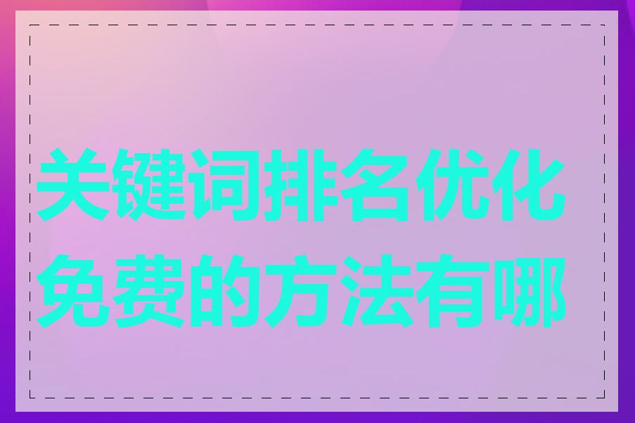 关键词排名优化免费的方法有哪些