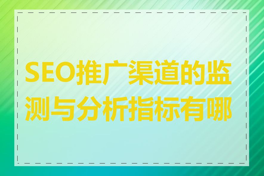 SEO推广渠道的监测与分析指标有哪些