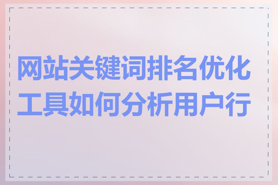 网站关键词排名优化工具如何分析用户行为