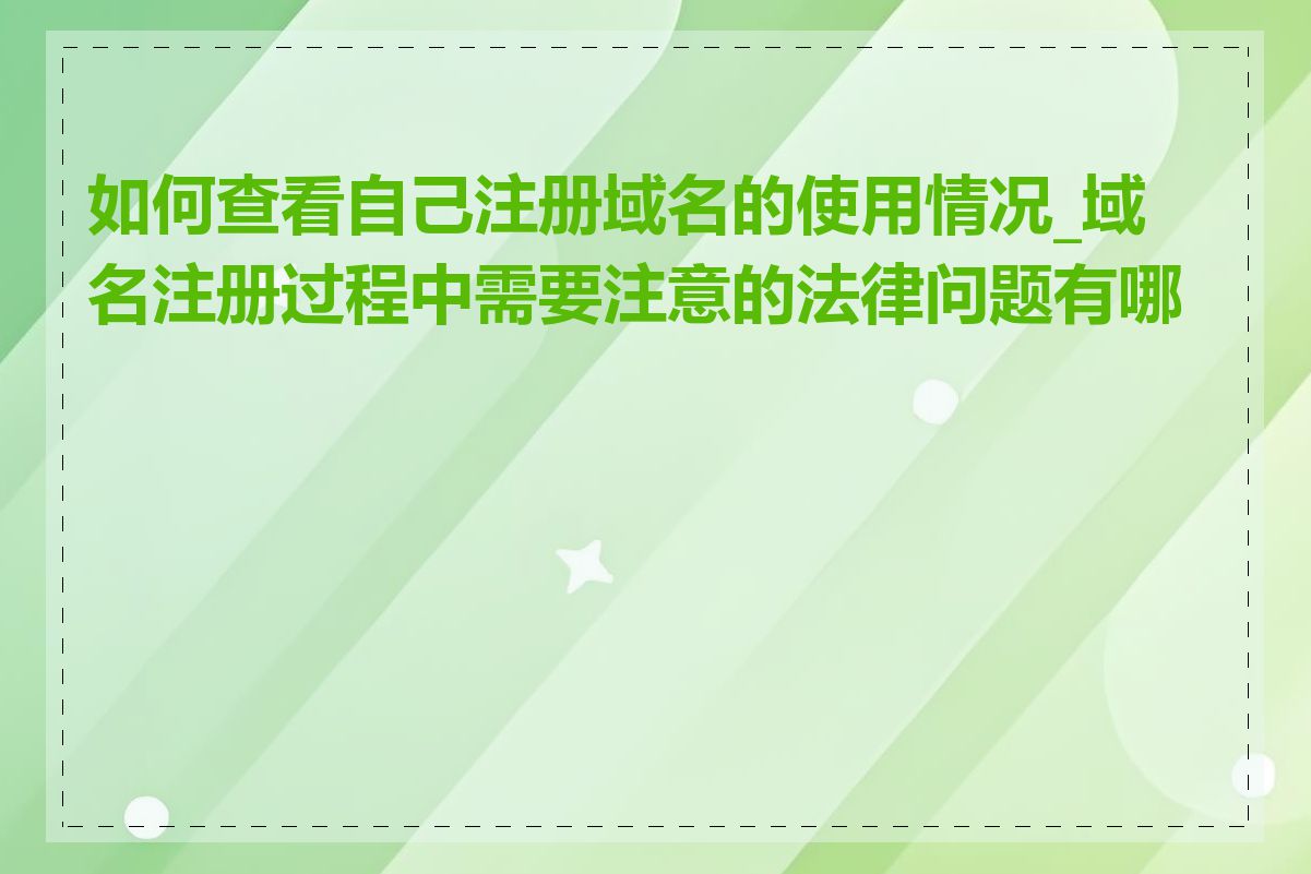 如何查看自己注册域名的使用情况_域名注册过程中需要注意的法律问题有哪些